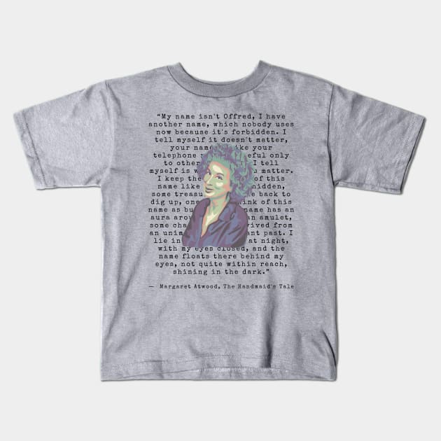 Margaret Atwood Portrait and Handmaid's Tale Quote Kids T-Shirt by Slightly Unhinged